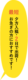 最短で、夕方入稿・2日出荷！お急ぎの方におすすめです！